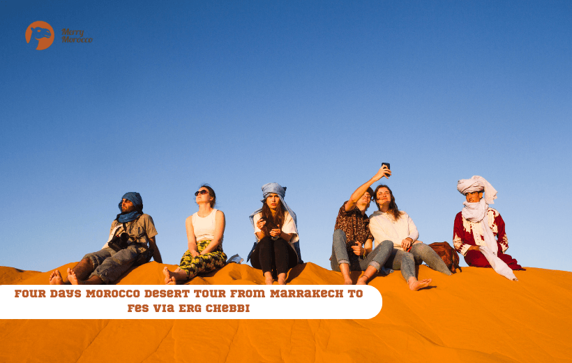 4 Days Morocco Desert Tour from Marrakech to Fes via Erg Chebbi